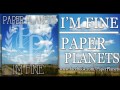 Paper Planets - "I'm Fine" 