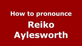 How to pronounce Reiko Aylesworth