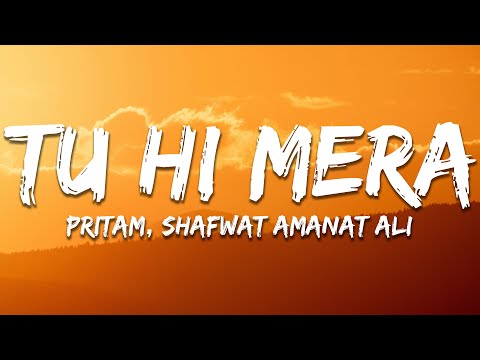 Tu Hi Mera - Pritam, Shafqat Amanat Ali (Lyrics) | 7clouds Hindi