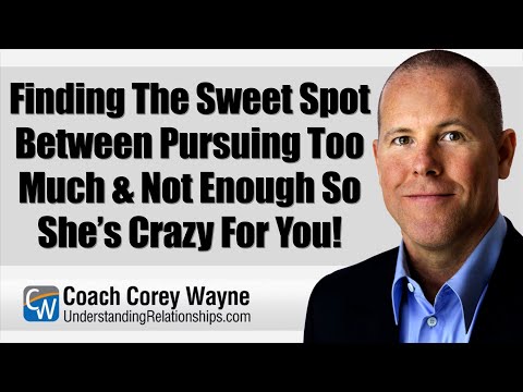 Finding The Sweet Spot Between Pursuing Too Much & Not Enough So She’s Crazy For You!