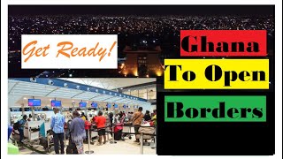 Ghana To Open Borders; Get Ready
