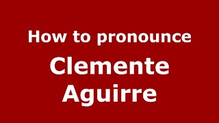 How to pronounce Clemente Aguirre