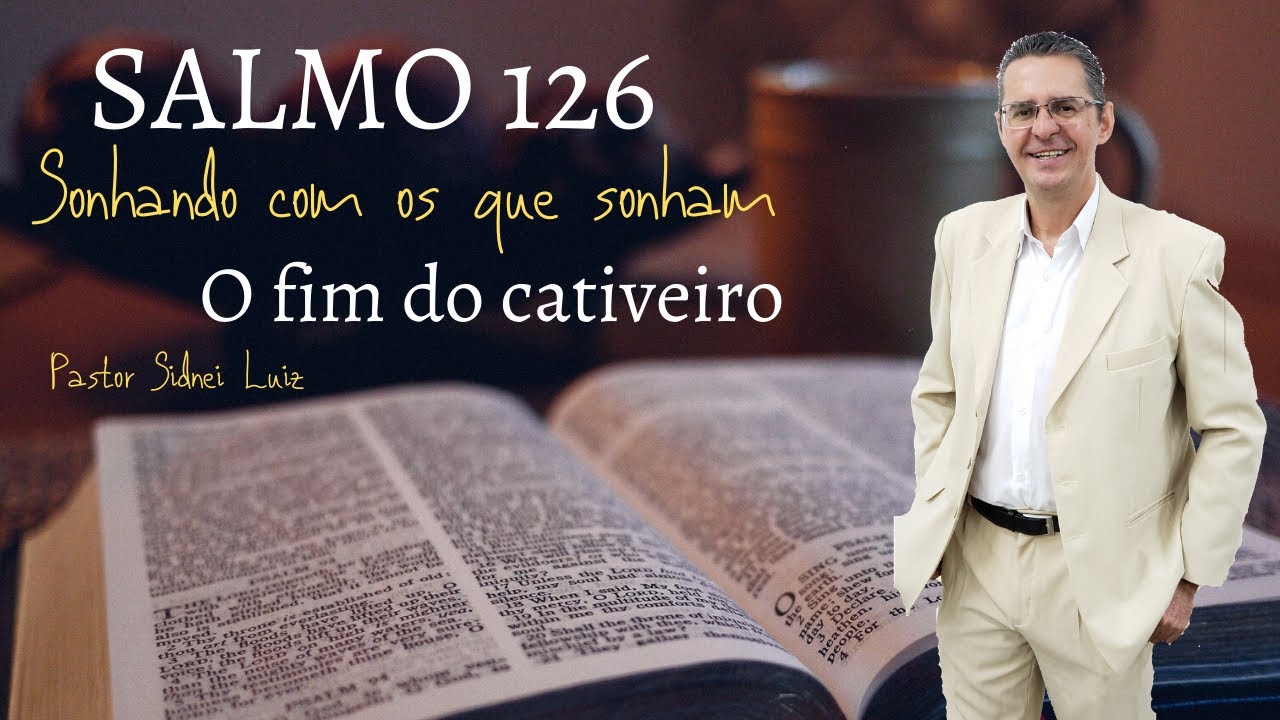 SALMO 126 - SONHANDO COM OS QUE SONHAM - O CATIVEIRO DA BABILÔNIA. PREGAÇÃO PASTOR SIDNEI LUIZ