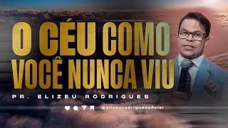 O Céu Como Você NUNCA Viu l Pr. Elizeu Rodrigues