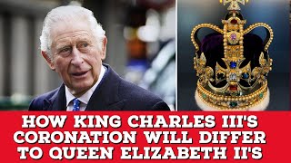 How King Charles III's coronation will differ to Queen Elizabeth II's
