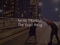 The bad thing // arctic monkeys lyrics