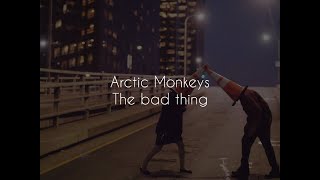 The bad thing // arctic monkeys lyrics