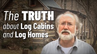 THE TRUTH... about Log Cabins... and Log Homes