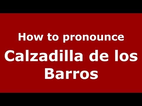 How to pronounce Calzadilla de los Barros (Spanish/Spain) - PronounceNames.com