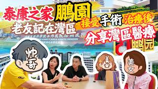 泰康之家|鵬園老友記|灣區接受心臟🫀手術治療|深圳醫療|深圳養老|小宇鴻偉訪談 老友記分享灣區醫療🏥各種便捷好處!