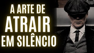 A ARTE de ATRAIR EM SILÊNCIO | pare de ser afobado e deixe fluir