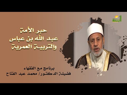 عبد الله بن عباس والتربية العمرية برنامج مع الفقهاء مع فضيلة الدكتور محمد عبد الفتاح