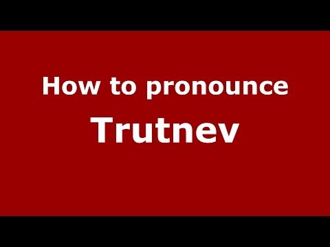 How to pronounce Trutnev (Russian/Russia) - PronounceNames.com