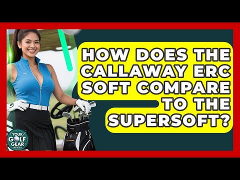 How Does The Callaway ERC Soft Compare To The Supersoft? - Your Golf Gear Insider