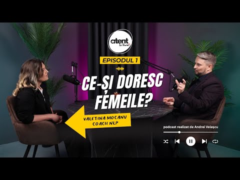 Ce-și doresc cu femeile? | Episodul 1 – Atent la Femei cu Valentina Mocanu