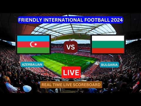 Azerbaijan Vs Bulgaria LIVE Score UPDATE Today Friendly International Soccer Football Mar 25 2024