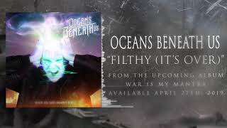 Oceans Beneath Us - Filthy (It&#39;s Over) [OFFICIAL Stream]