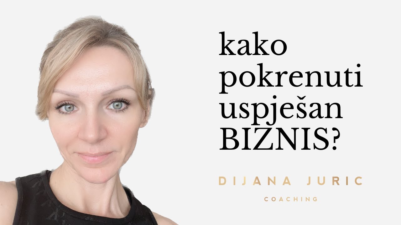 Kako pokrenuti i razviti uspješan biznis? Koje akcije vode do najboljih rezultata? - Dijana Juric