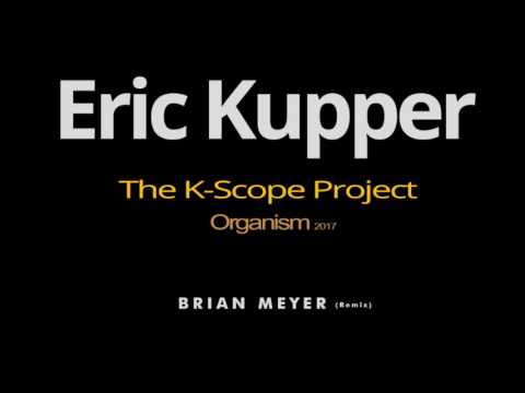Eric Kupper - The K Scope Project (Organism) 2017 - Brian Meyer Remix