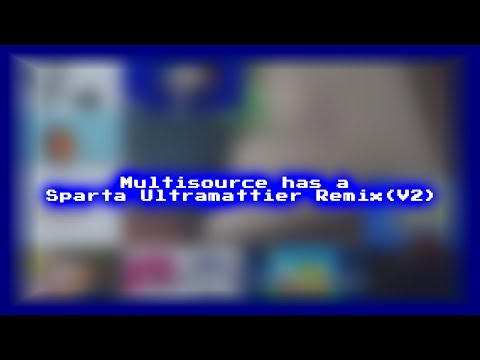 [late 400 subs special/Sparta Duel] Multisource has a Sparta Ultramatter Remix (V2)