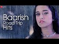 Baarish Road Trip Hits - Full Album | 3.5 Hour Non-Stop Romantic Songs | 50 Superhit Love Songs