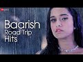 Baarish Road Trip Hits Full Album 3 5 Hour Non Stop Romantic Songs 50 Superhit Love Songs