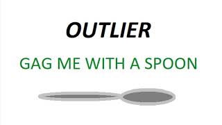 Outlier- Gag Me With A Spoon