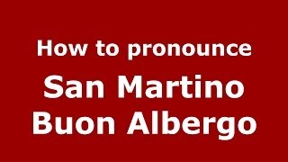 How to pronounce San Martino Buon Albergo