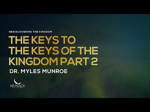 The Keys To The Keys of The Kingdom Part 2 | Dr. Myles Munroe