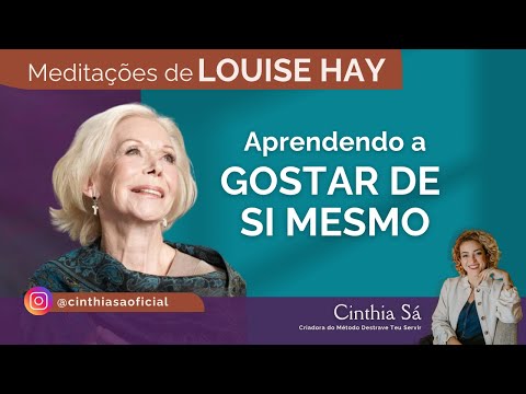 Meditação Aprendendo a Gostar de Si Mesmo | Louise Hay | Cinthia Sá