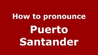 How to pronounce Puerto Santander