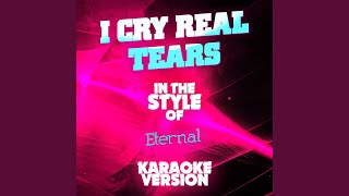 I Cry Real Tears (In the Style of Eternal) (Karaoke Version)