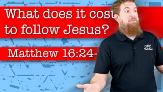 What does it cost to follow Jesus? - Matthew 16:24-28