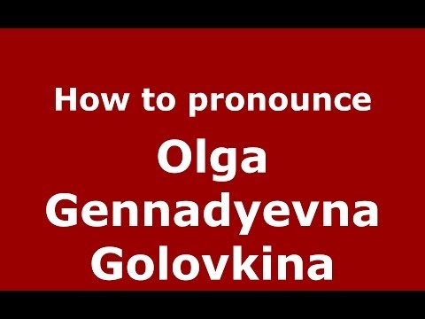 How to pronounce Olga Gennadyevna Golovkina (Russian/Russia) - PronounceNames.com