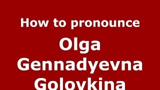 How to pronounce Olga Gennadyevna Golovkina
