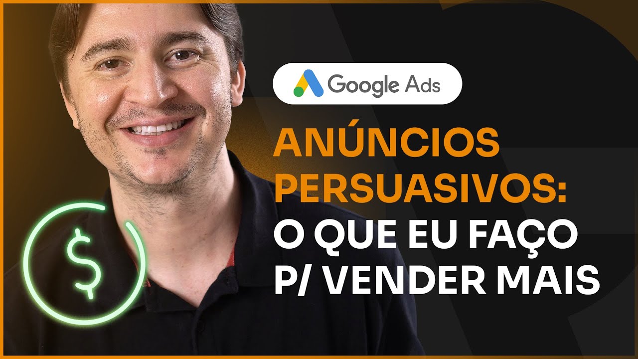 COMO CRIAR ANÚNCIOS PERSUASIVOS NO GOOGLE: 10 COISAS QUE EU SEMPRE FAÇO PARA VENDER MAIS
