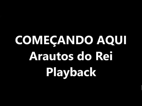 COMEÇANDO AQUI - ARAUTOS DO REI (PLAYBACK)