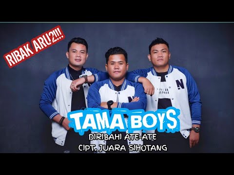 RIBAK ARU2 !!! DIRIBAHI ATE-ATE - TAMA BOYS FORMASI BARU!!! CIPT. JUARA SIHOTANG