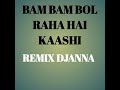 BAM BAM BOL RAHA HAI KAASHI REMIX DJANNA