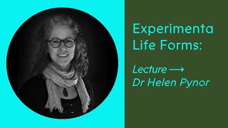 Experimenta Life Forms: Lecture by Dr Helen Pynor