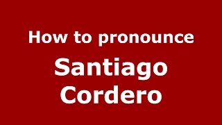 How to pronounce Santiago Cordero