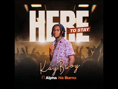 KayBwoy Ft. Alpha Na Burna - Here To Stay(Official Music