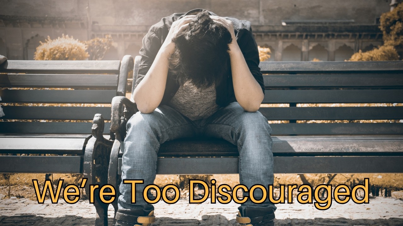 We’re Too Discouraged
