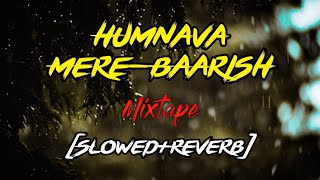 Humnava Mere-Baarish (Slowed+Reverb) Mixtape Bhanu