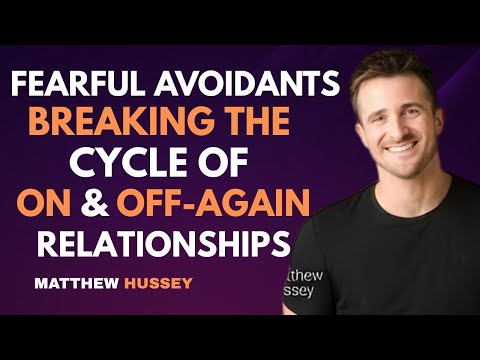 Fearful-Avoidants: Breaking the Cycle of On-Again, Off-Again Relationships | Matthew Hussey
