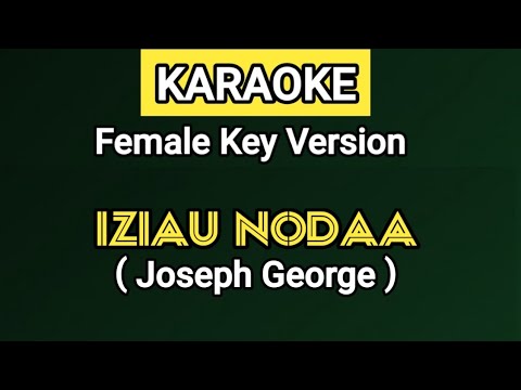 KARAOKE | IZIAU NODAA - Joseph George | Female Key Version (Lirik Lagu Ada Di Deskripsi)