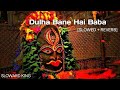Dulha Bane Hai Baba [SLOWED + REVERB] - GAJENDRA PROTAP SINGH || SLOWARD KING