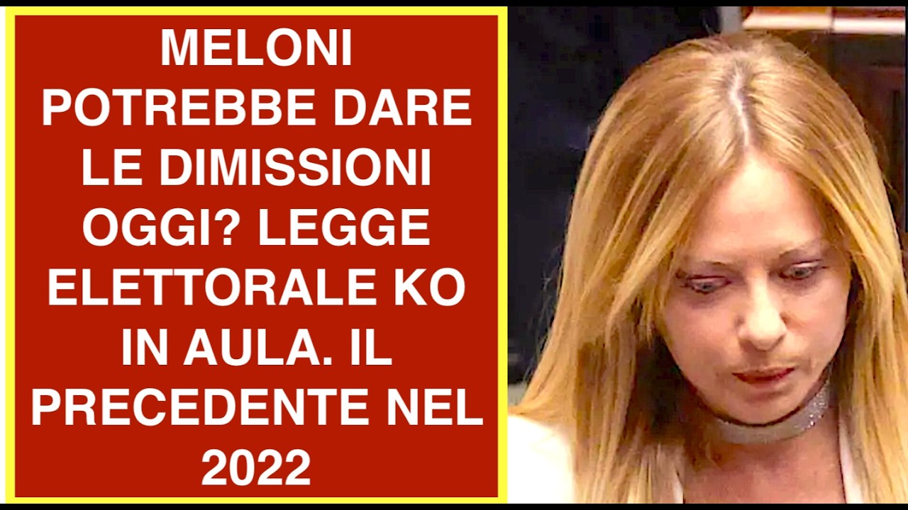 MELONI POTREBBE DARE LE DIMISSIONI OGGI? LEGGE ELETTORALE KO IN AULA. IL PRECEDENTE NEL 2022