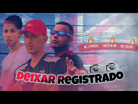 MC FÁBIO DA GM FEAT : MC TOLENT E MC CHARADA - DEIXAR REGISTRADO