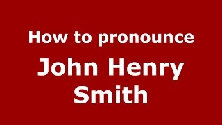 How to pronounce John Henry Smith